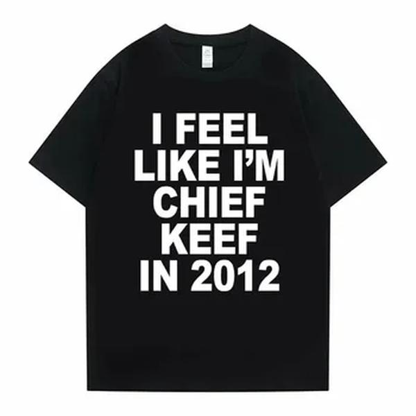 Homens e mulheres I Feel Like I'm Chief Keef Graphic Print T-Shirt, Funny Rap Meme, Camisetas extragrandes, Verão, Engraçado, Hip Hop, 2012